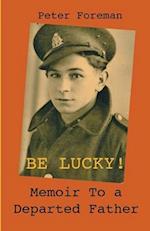 BE LUCKY!: Memoir to a Departed Father 