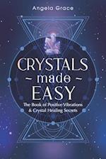 Crystals Made Easy : The Book Of Positive Vibrations & Crystal Healing Secrets 