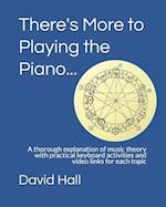 There's More to Playing the Piano...: A thorough explanation of music theory with practical keyboard activities and video links for each topic 