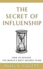 The Secret of Influenship: How to achieve the world's most desired thing 