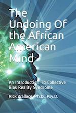 The Undoing Of the African American Mind: An Introduction To Collective Bias Reality Syndrome 