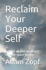 Reclaim Your Deeper Self: Get out of your head and find the space for joy 