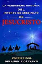 La Verdadera Historia Del Intento De Asesinato De Jesucristo (Spanish Edition)