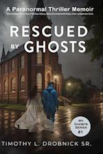 Rescued By Ghosts: A True Inspirational Survivor Story of Child Abuse, Bullying, a Radical Ultra-Fundamentalist Religion, Ghosts, and Supernatural Eve
