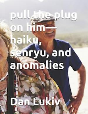 pull the plug on him-haiku, senryu, and anomalies