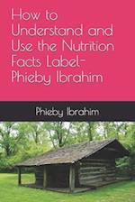 How to Understand and Use the Nutrition Facts Label- Phieby Ibrahim