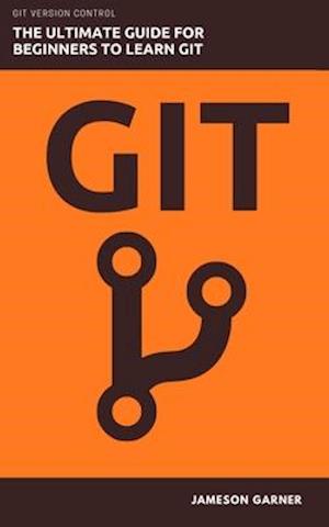 GIT: The Ultimate Guide for Beginners: Learn Git Version Control