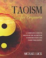 Taoism for Beginners: A Complete Guide to Discover the Secrets of Taoism Religion and Taoist Philosophy 