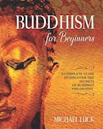 Buddhism for Beginners: A Complete Guide to Discover the Secrets of Buddhist Philosophy 