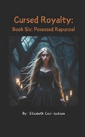 Cursed Royalty: Book Six: Possessed Rapunzel