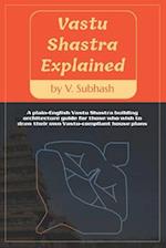 Vastu Shastra Explained: A plain-English Vaastu Shastra building architecture guide for those who wish to draw their own Vastu-compliant house plans 