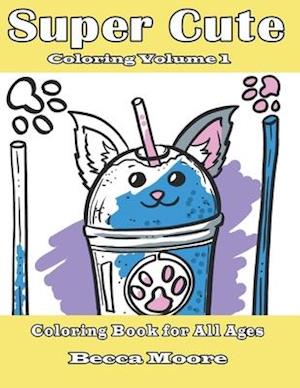 Super Cute Coloring Volume 1: Coloring Book for All Ages