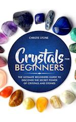 Crystals for Beginners: The Ultimate Beginners Guide to Discover the Secret Power of Crystals and Healing Stones 