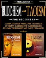Buddhism and Taoism for Beginners: A Complete Guide to Discover the Secrets of Tibetan Buddhism and Taoism Religion, to Learn the Buddhist and Taoist 