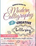 Simple Guide to Modern Calligraphy and Creative Lettering for beginners: Workbook with Tips, Practice Pages and Fun 