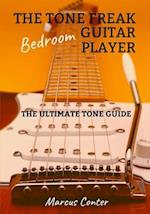 The Tone Freak Bedroom Guitar Player: The Utimate Tone Guide 