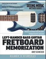 Left-Handed Bass Guitar Fretboard Memorization: Memorize and Begin Using the Entire Fretboard Quickly and Easily 