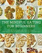 The Mindful Eating for Beginners: Step-by-Step Guide for Lifelong Health and Collection of Quick & Easy Recipes for Every Day 