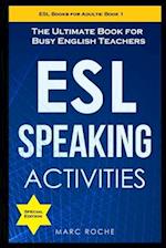 ESL Speaking Activities: The Ultimate Book for Busy English Teachers. Intermediate to Advanced Conversation Book for Adults: Teaching English as a Sec