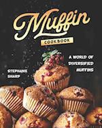 Muffin Cookbook: A world of Diversified Muffins 