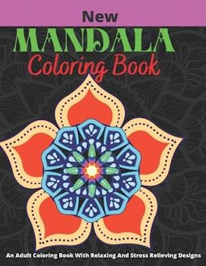 New Mandala Coloring Book: An Adults Coloring Book With Relaxing And Stress Relieving Designs : (Volume: 1)