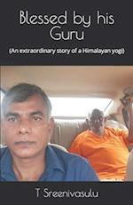 Blessed by his Guru: (An extraordinary story of a Himalayan yogi) 