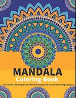 Mandala Coloring Book: An Adults Coloring Book With Relaxing And Stress Relieving Designs 