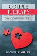 COUPLE THERAPY: Change Your Bad Habits in Love Following This Effective Couples Therapy Guide. You Can Easily Improve Your Marriage, Rescue Broken Rel