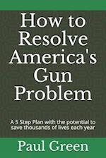 How to Resolve America's Gun Problem