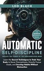 Automatic Self-Discipline: Unlock the Power of the Subconscious Mind: Learn the Secret Techniques to Train Your Brain to Never Procrastinate, Directly