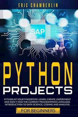 python project for beginners: Python at your fingertips! Learn, create, experiment, and don't miss the current programming language. Introduction to d