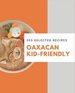 303 Selected Oaxacan Kid-Friendly Recipes