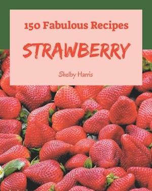 150 Fabulous Strawberry Recipes