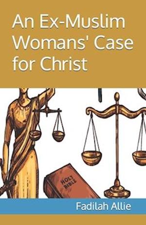 An Ex-Muslim Womans' Case for Christ