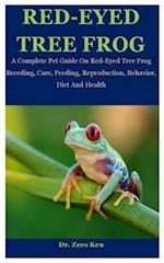 Red-Eyed Tree Frog: A Complete Pet Guide On Red-Eyed Tree Frog Breeding, Care, Feeding, Reproduction, Behavior, Diet And Health 