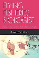 FLYING FISHERIES BIOLOGIST : Flying Experiences of an Alaskan Fisheries Biologist 