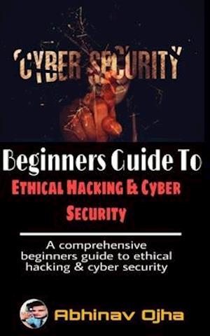 Beginners Guide To Ethical Hacking and Cyber Security