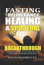 FASTING FOR DELIVERANCE HEALING & SPIRITUAL BREAKTHROUGH: Breaking Through The First and Second Heaven for Manifestation of Blessings and Deliverance 