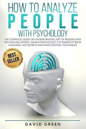 How to Analyze People with Psychology: The Complete Guide on Understanding, Art of Reading and Influencing People,Human Psychology,The Power of Body L