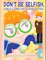 Don't Be Selfish You'll End Up A Shellfish