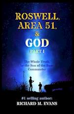 Roswell, Area 51, & God: Part 1 The Whole Truth, by the Son of the Base Commander 