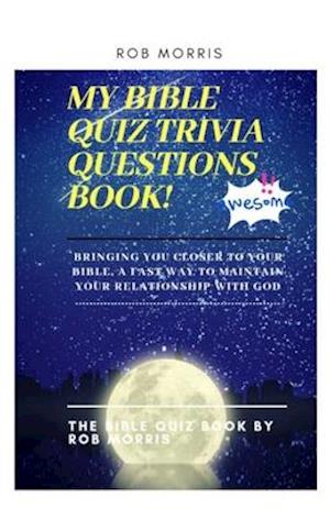 MY BIBLE QUIZ TRIVIA QUESTIONS BOOK!: Bible quiz, bible trivia quiz questions, children and adult friendly bible quiz book