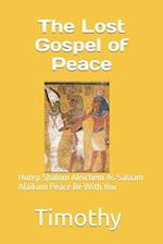 The Lost Gospel of Peace: Hotep Shalom Aleichem As Salaam Alaikum Peace Be With You 