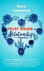 Trust Issues In Relationships: Overcome Insecurity Caused by Painful Past Betrayals from Family and Loved Ones. A Beginner's Guide to Restoring Trust 