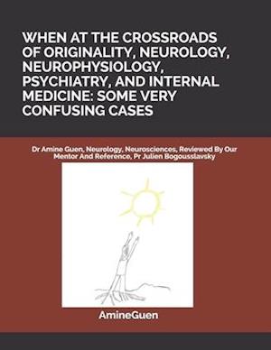 When at the Crossroads of Originality, Neurology, Neurophysiology, Psychiatry, and Internal Medicine