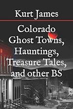 Colorado Ghost Towns, Hauntings, Treasure Tales, and other BS