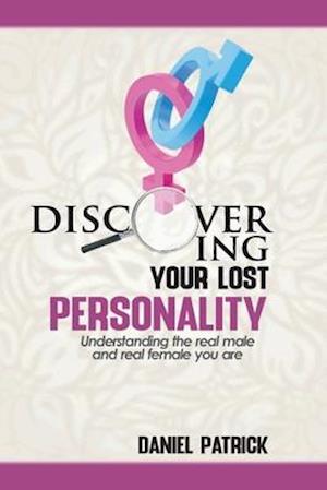 Discovering Your Lost Personality: Understanding the real male and the real female you are