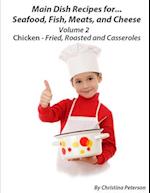 Main Dish Recipes For Seafood, Fish, Meat And Cheese Chciken-Fried, Roasted And Casseroles Volume 2