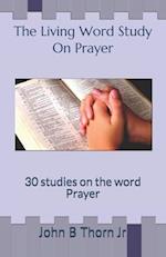 The Living Word Study On Prayer: 30 studies on the word Prayer 