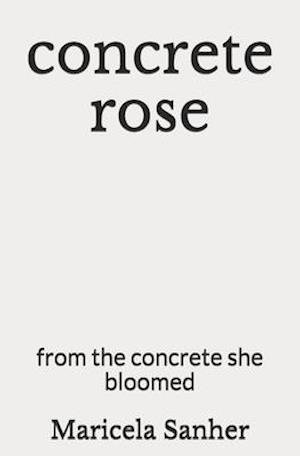 concrete rose : from the concrete she bloomed